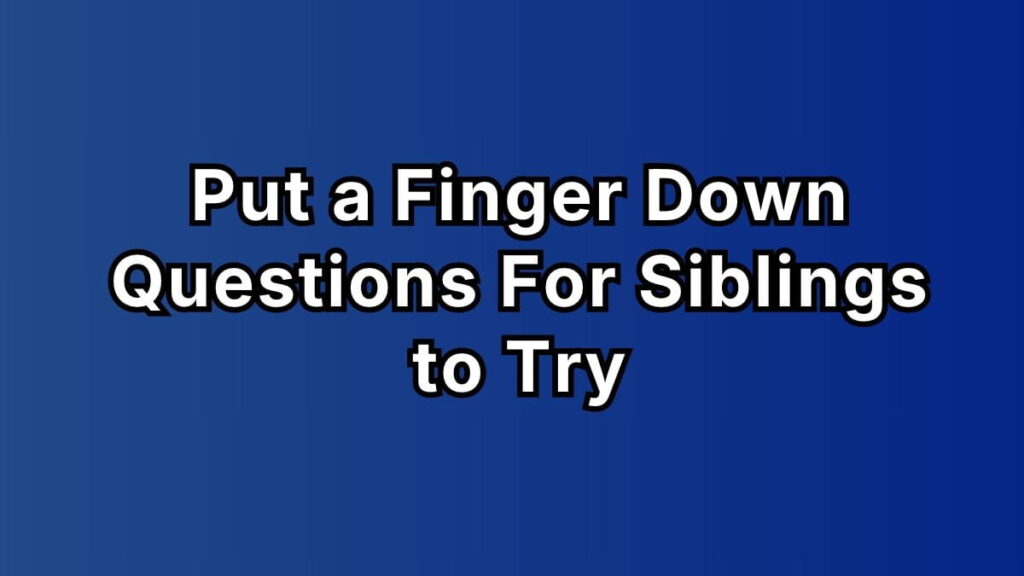 Put a Finger Down Questions For Siblings to Try
