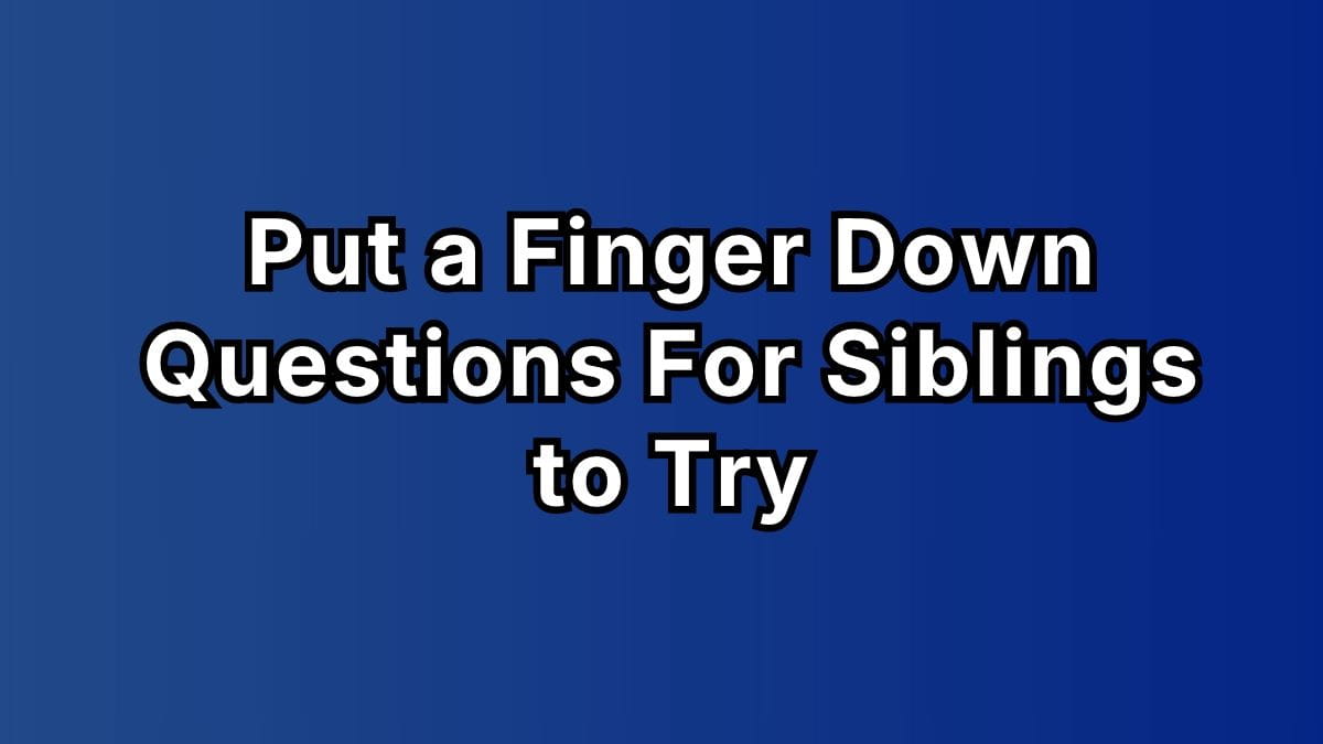 Put a Finger Down Questions For Siblings to Try