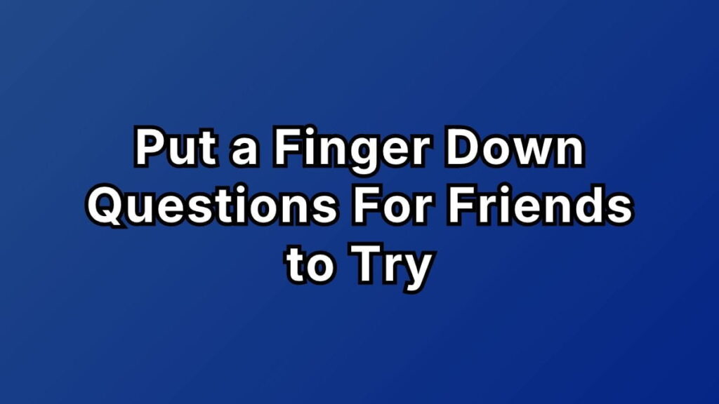 Put a Finger Down Questions for Friends to Try
