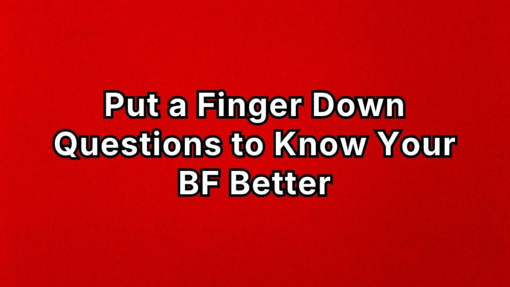 Put a Finger Down Questions to Know Your BF Better