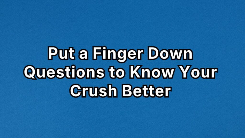 Put a Finger Down Questions to Know Your Crush Better