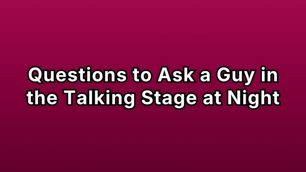 Questions to Ask a Guy in the Talking Stage at Night