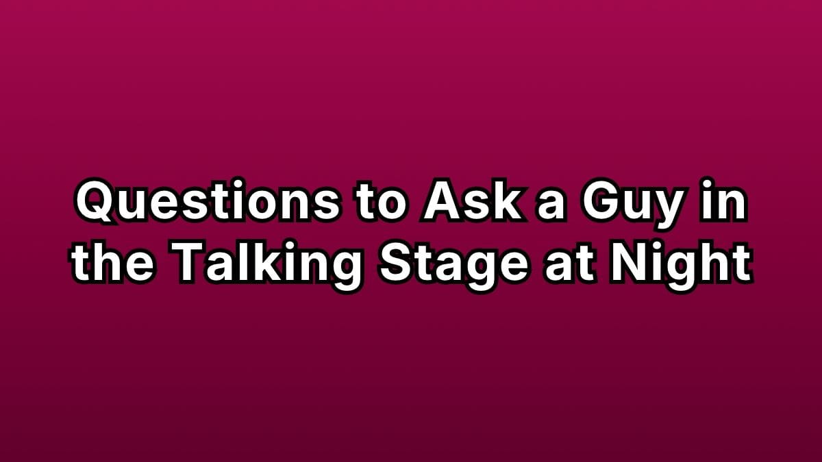 Questions to Ask a Guy in the Talking Stage at Night
