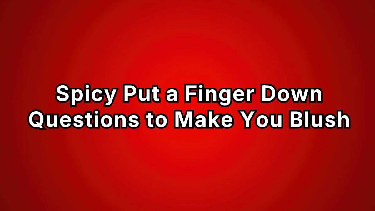Spicy Put a Finger Down Questions to Make You Blush
