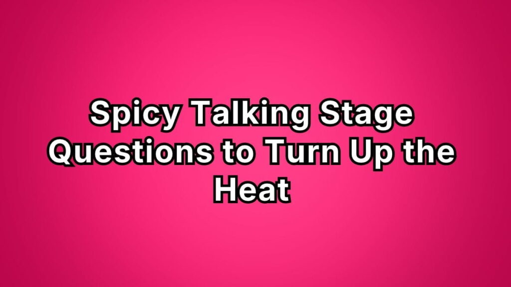 Spicy Talking Stage Questions to Turn Up the Heat