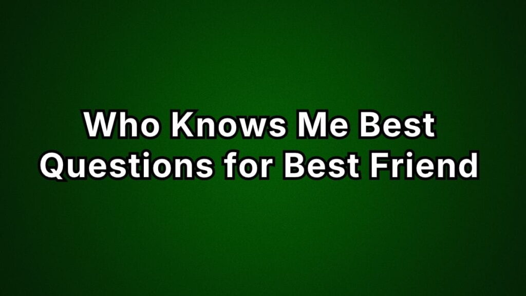 Who Knows Me Best Questions for Best Friend