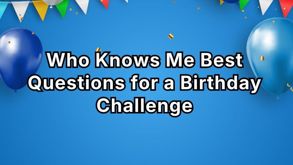 Who Knows Me Best Questions for a Birthday Challenge