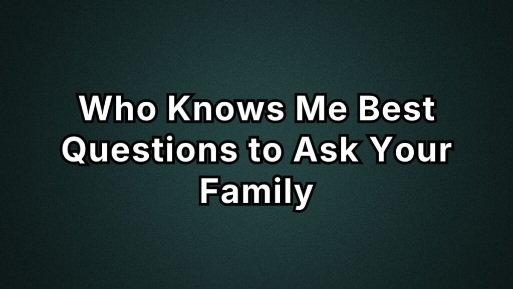 Who Knows Me Best Questions to Ask Your Family